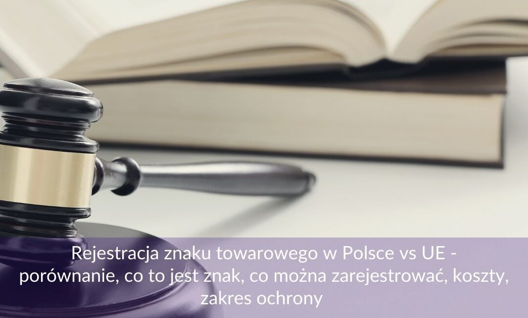 Rejestracja znaku towarowego w Polsce vs UE – porównanie, co to jest znak, co można zarejestrować, koszty, zakres ochrony