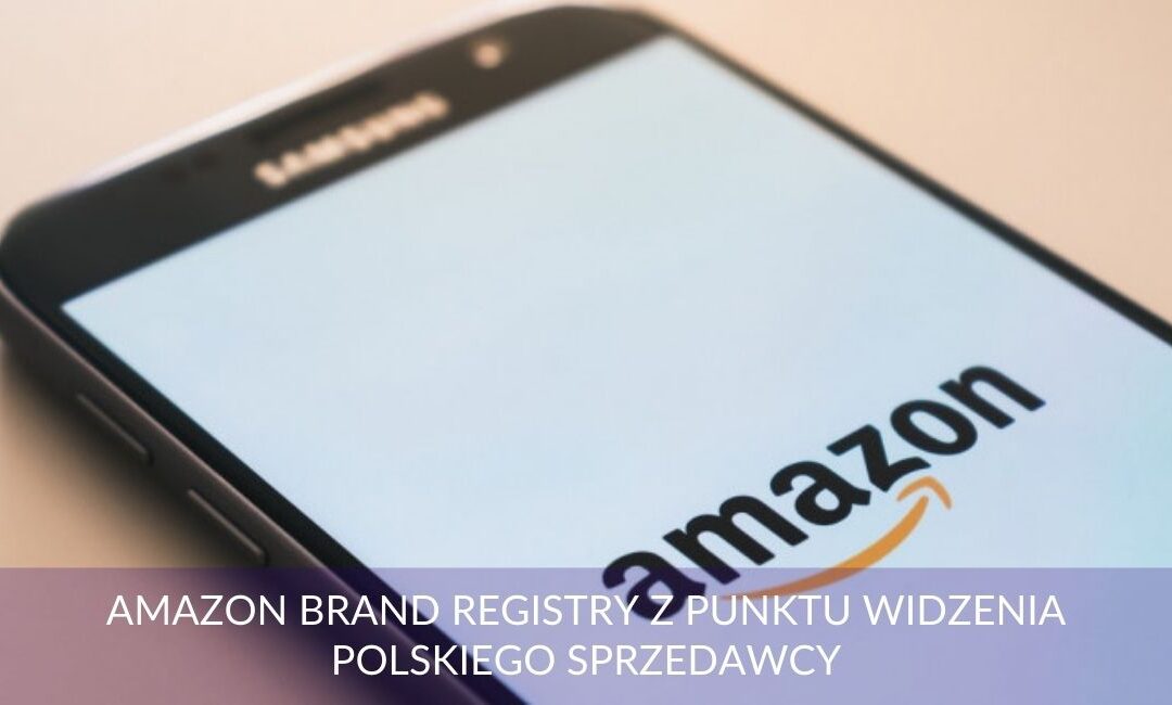 Amazon brand registry z punktu widzenia polskiego sprzedawcy
